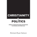 Christianity & Politics: A Memoir of Spiritual Formation and Field Guide for Christians - Paperback