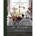 A Home in Bloom: Four Enchanted Seasons with Flowers - Hardcover