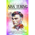 Alan Turing: Breaking Boundaries in Science and Technology (His Research of Cybernetics, Morphogenesis, Artificial Intelligence and Neural Networks) - Paperback