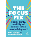 The Focus Fix: Finding Clarity, Creativity and Resilience in an Overwhelming World - Hardcover