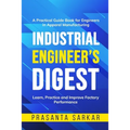 Industrial Engineer's Digest: Learn, Practice and Improve Factory Performance - Paperback