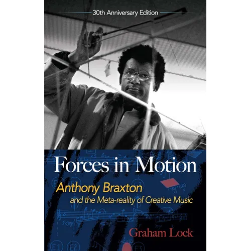 Forces in Motion: Anthony Braxton and the Meta-Reality of Creative Music: Interviews and Tour Notes, England 1985 - Paperback
