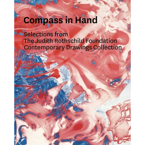 Compass in Hand: Assessing Drawing Now: Selections from the Judith Rothschild Foundation Contemporary Drawings Collection - Hardcover