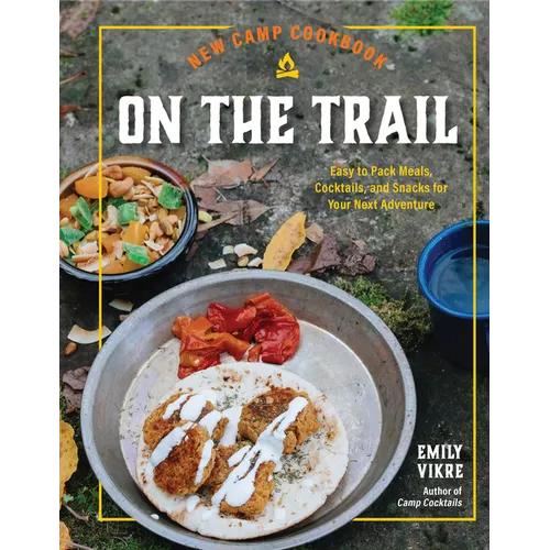 New Camp Cookbook on the Trail: Easy-To-Pack Meals, Cocktails, and Snacks for Your Next Adventure - Hardcover