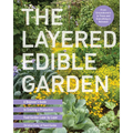 The Layered Edible Garden: A Beginner's Guide to Creating a Productive Food Garden Layer by Layer - From Ground Covers to Trees and Everything in Betw - Paperback