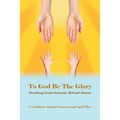To God Be the Glory: Healing from Satanic Ritual Abuse - Paperback