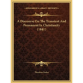 A Discourse On The Transient And Permanent In Christianity (1841) - Hardcover