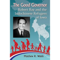 The Good Governor: Robert Ray and the Indochinese Refugees of Iowa - Paperback