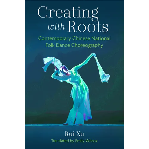 Creating with Roots: Contemporary Chinese National Folk Dance Choreography - Hardcover