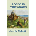 Rollo in the Woods: A Classic Juvenile Story of Outdoor Life and Practical Learning - Hardcover
