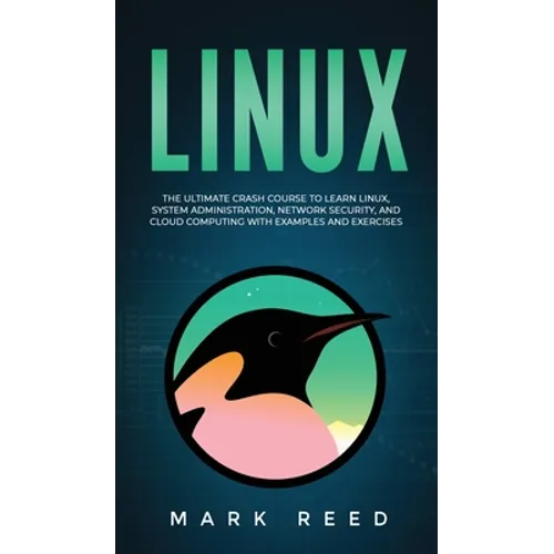 Linux: The Ultimate Crash Course to Learn Linux, System Administration, Network Security, and Cloud Computing with Examples and Exercises - Hardcover