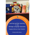 Learning and Not Learning in the Heritage Language Classroom: Engaging Mexican-Origin Students - Paperback