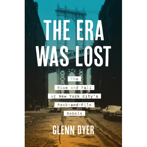 The Era Was Lost: The Rise and Fall of New York City's Rank-And-File Rebels - Paperback