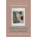 Praying with Every Heart: Orienting Our Lives to the Wholeness of the World - Hardcover