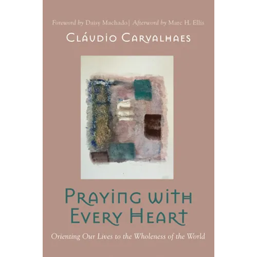 Praying with Every Heart: Orienting Our Lives to the Wholeness of the World - Hardcover