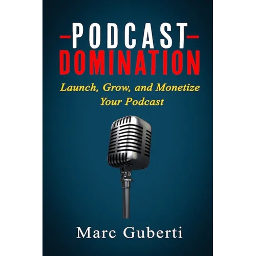 Podcast Domination: Launch, Grow, and Monetize Your Podcast - Paperback