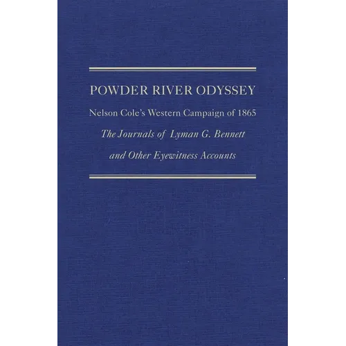 Powder River Odyssey: Nelson Cole's Western Campaign of 1865, the Journals of Lyman G. Bennett and Other Eyewitness Accounts Volume 27 - Hardcover