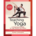 Teaching Yoga, Second Edition: A Comprehensive Guide for Yoga Teachers and Trainers: A Yoga Alliance-Aligned Manual of Asanas, Breathing Techniques, Y - Paperback