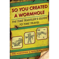 So You Created a Wormhole: The Time Traveler's Guide to Time Travel - Paperback