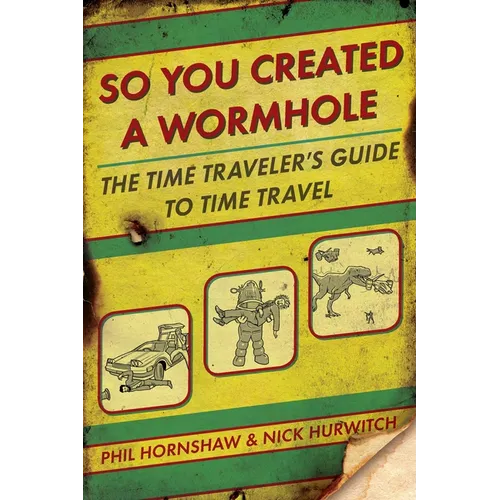 So You Created a Wormhole: The Time Traveler's Guide to Time Travel - Paperback