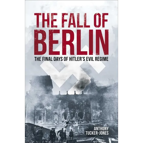 The Fall of Berlin: The Final Days of Hitler's Evil Regime - Paperback