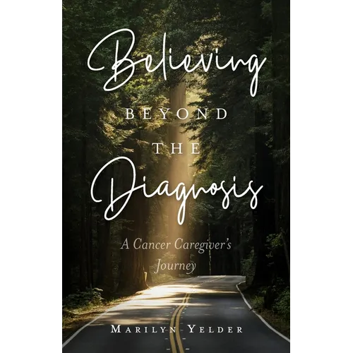 Believing Beyond the Diagnosis: A Cancer Caregiver's Journey - Paperback