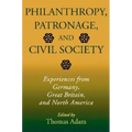 Philanthropy, Patronage, and Civil Society: Experiences from Germany, Great Britain, and North America - Hardcover