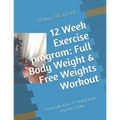 12 Week Exercise program: Full Body Weight & Free Weights Workout: Lose fat, tone & build lean muscle mass - Paperback