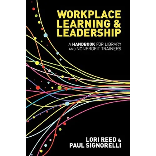 Workplace Learning & Leadership: A Handbook for Library and Nonprofit Trainers - Paperback