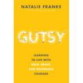 Gutsy: Learning to Live with Bold, Brave, and Boundless Courage - Hardcover