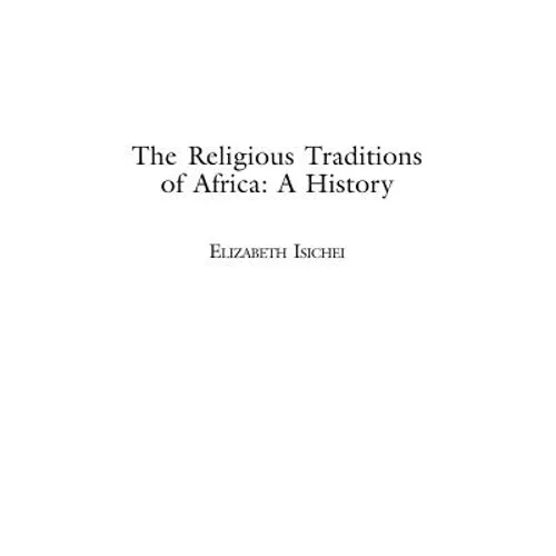 The Religious Traditions of Africa: A History - Hardcover