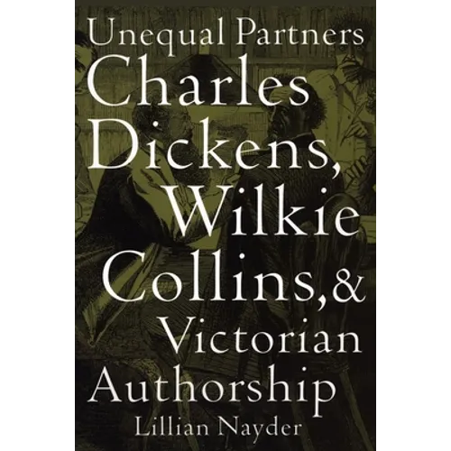 Unequal Partners: Charles Dickens, Wilkie Collins, and Victorian Authorship - Paperback