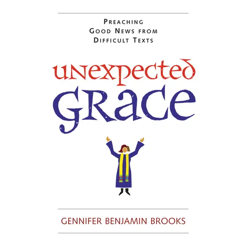 Unexpected Grace: Preaching Good News from Difficult Texts - Paperback