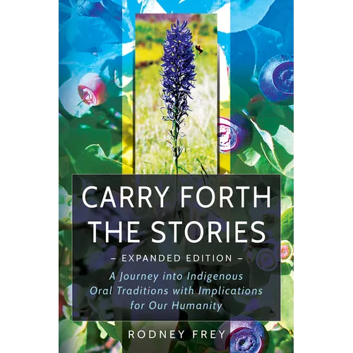 Carry Forth the Stories [Expanded Edition]: A Journey Into Indigenous Oral Traditions with Implications for Our Humanity - Paperback