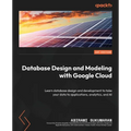 Database Design and Modeling with Google Cloud: Learn database design and development to take your data to applications, analytics, and AI - Paperback