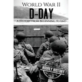 World War II D-Day: A History From Beginning to End - Paperback