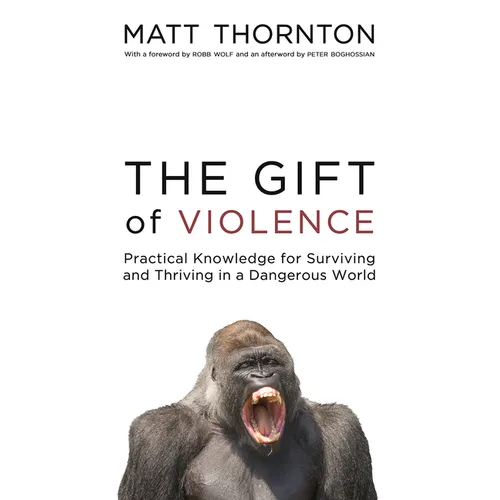 The Gift of Violence: Practical Knowledge for Surviving and Thriving in a Dangerous World - Paperback