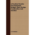 A Practical Treatise On Suspension Bridges, Their Design, Construction And Erection - Paperback