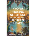Worm Fiddling Nocturne in the Key of a Broken Heart - Paperback