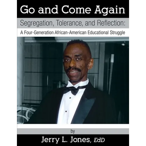 Go and Come Again: Segregation, Tolerance, and Reflection: A Four-Generation African-American Educational Struggle - Paperback