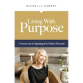 Living With Purpose: A Framework for Igniting Your Fullest Potential - Paperback