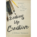 Ending Up Creative: My Search for Renewal Through the Arts - Paperback