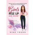 Girls Rise Up and Shine - Practical Ways to Achieve Abundant Success and Live Up to Your Full Potential - Paperback