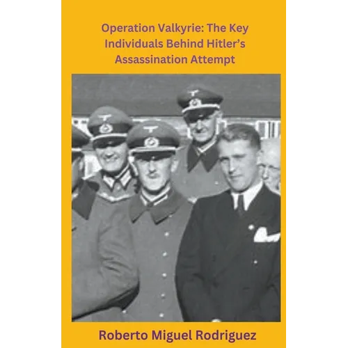 Operation Valkyrie: The Key Individuals Behind Hitler's Assassination Attempt - Paperback