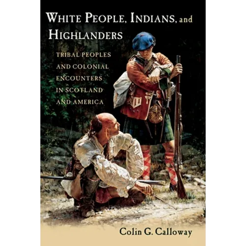 White People, Indians, and Highlanders: Tribal People and Colonial Encounters in Scotland and America - Paperback