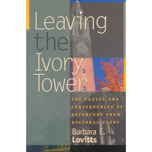 Leaving the Ivory Tower: The Causes and Consequences of Departure from Doctoral Study - Paperback