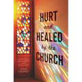 Hurt and Healed by the Church: Redemption and Reconstruction After Spiritual Abuse - Paperback