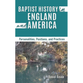 Baptist History in England and America: Personalities, Positions, and Practices - Hardcover