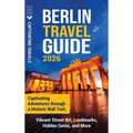 Berlin Travel Guide: Captivating Adventures through a Historic Wall Trail, Vibrant Street Art, Landmarks, Hidden Gems, and More - Hardcover