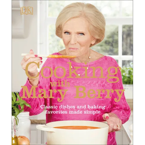 Cooking with Mary Berry: Classic Dishes and Baking Favorites Made Simple - Paperback